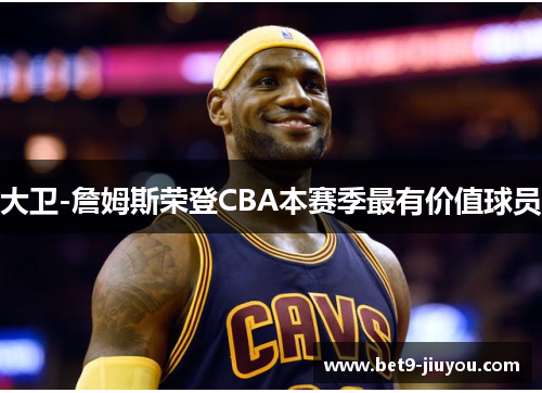 大卫-詹姆斯荣登CBA本赛季最有价值球员