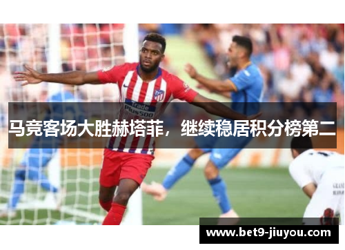 马竞客场大胜赫塔菲，继续稳居积分榜第二