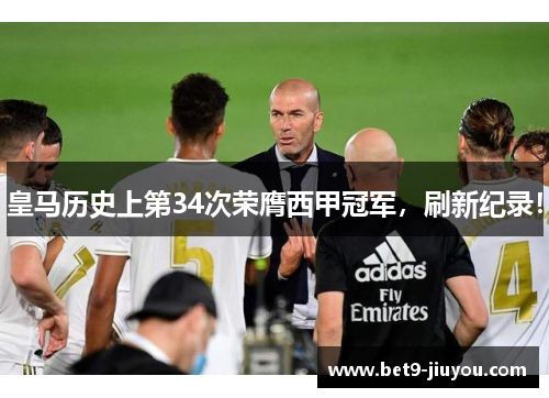 皇马历史上第34次荣膺西甲冠军，刷新纪录！