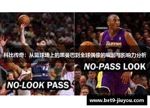 科比传奇:从篮球场上的黑曼巴到全球偶像的崛起与影响力分析 科比传奇:从篮球场上的黑曼巴到全球偶像的崛起与影响力分析