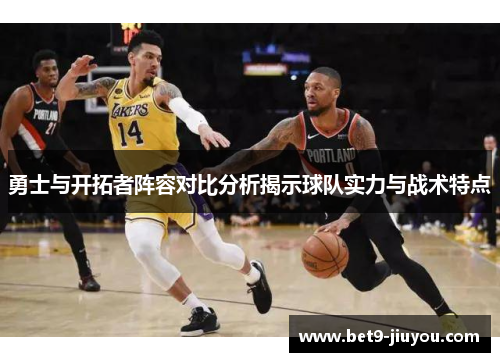 勇士与开拓者阵容对比分析揭示球队实力与战术特点 勇士与开拓者阵容对比分析揭示球队实力与战术特点