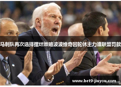 马刺队再次选择摆烂策略波波维奇因轮休主力遭联盟罚款